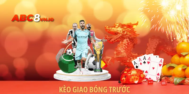 Tìm Hiểu Kèo Giao Bóng Trước Và Cách Bắt Chuẩn Từ Cao Thủ