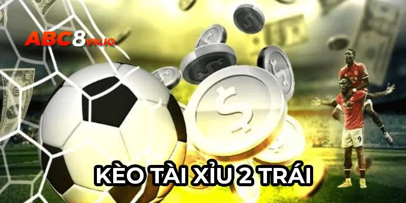 Giới thiệu qua một số thông tin cơ bản về kèo tài xỉu 2 trái