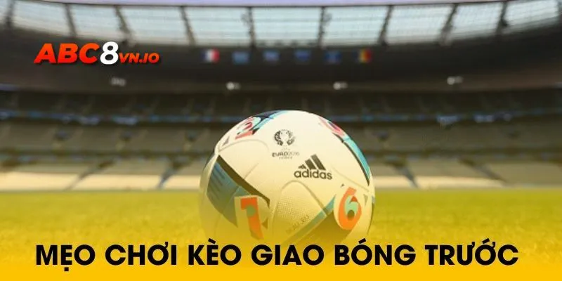 Mẹo chơi kèo giao bóng đầu tiên thắng dễ dàng