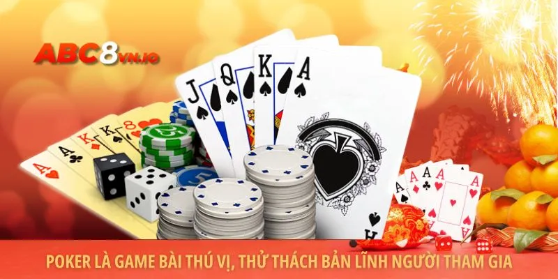Poker là game bài thú vị, thử thách bản lĩnh người tham gia