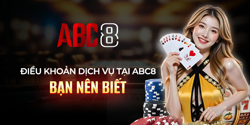 Điều khoản dịch vụ tại ABC8 bạn nên biết