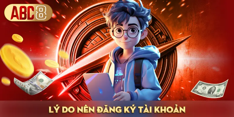 Lý do nên đăng ký tài khoản ABC8