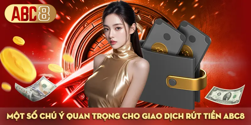 Một vài chú ý quan trọng cho quá trình rút tiền ABC8 bạn nên biết
